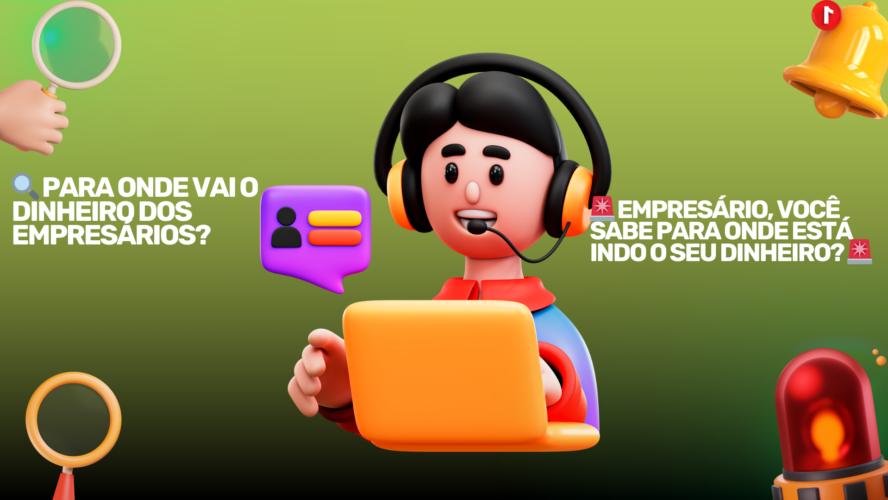 🚨 Empresário, você sabe para onde                 está indo o seu dinheiro? 🚨